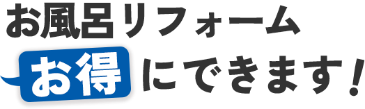 お風呂リフォームお得にできます