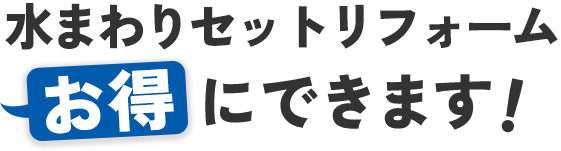 水まわりセットリフォームお得にできます